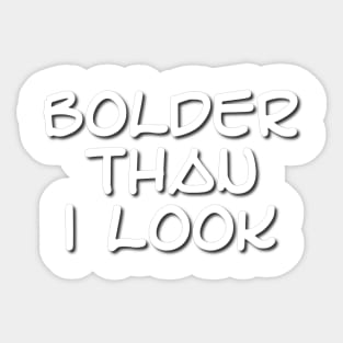 Bolder Than I Look Sticker